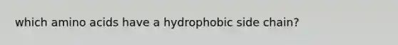 which <a href='https://www.questionai.com/knowledge/k9gb720LCl-amino-acids' class='anchor-knowledge'>amino acids</a> have a hydrophobic side chain?