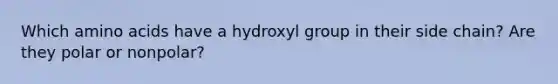 Which amino acids have a hydroxyl group in their side chain? Are they polar or nonpolar?