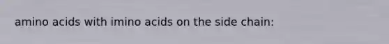 amino acids with imino acids on the side chain: