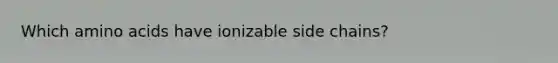 Which amino acids have ionizable side chains?