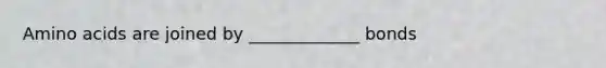 <a href='https://www.questionai.com/knowledge/k9gb720LCl-amino-acids' class='anchor-knowledge'>amino acids</a> are joined by _____________ bonds