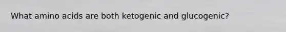 What amino acids are both ketogenic and glucogenic?