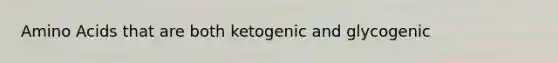 Amino Acids that are both ketogenic and glycogenic