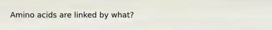 Amino acids are linked by what?