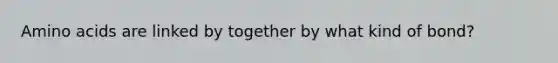 <a href='https://www.questionai.com/knowledge/k9gb720LCl-amino-acids' class='anchor-knowledge'>amino acids</a> are linked by together by what kind of bond?