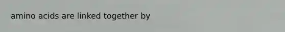 amino acids are linked together by