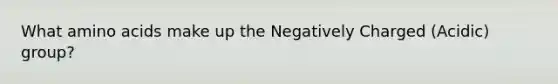 What <a href='https://www.questionai.com/knowledge/k9gb720LCl-amino-acids' class='anchor-knowledge'>amino acids</a> make up the Negatively Charged (Acidic) group?