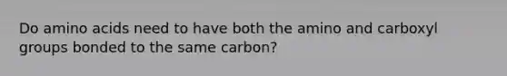 Do amino acids need to have both the amino and carboxyl groups bonded to the same carbon?