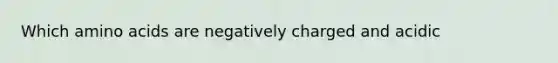 Which amino acids are negatively charged and acidic