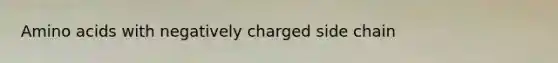 <a href='https://www.questionai.com/knowledge/k9gb720LCl-amino-acids' class='anchor-knowledge'>amino acids</a> with negatively charged side chain