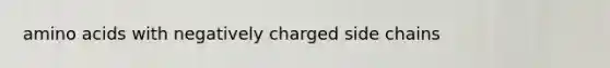 amino acids with negatively charged side chains