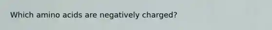 Which <a href='https://www.questionai.com/knowledge/k9gb720LCl-amino-acids' class='anchor-knowledge'>amino acids</a> are negatively charged?