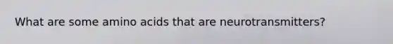 What are some amino acids that are neurotransmitters?