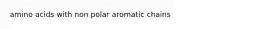 amino acids with non polar aromatic chains