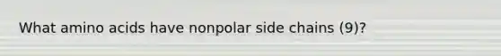 What amino acids have nonpolar side chains (9)?