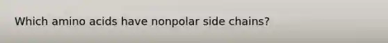 Which <a href='https://www.questionai.com/knowledge/k9gb720LCl-amino-acids' class='anchor-knowledge'>amino acids</a> have nonpolar side chains?