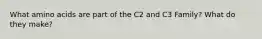 What amino acids are part of the C2 and C3 Family? What do they make?