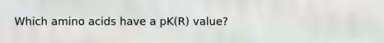 Which amino acids have a pK(R) value?