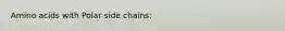 Amino acids with Polar side chains: