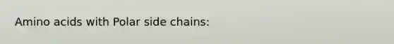 Amino acids with Polar side chains: