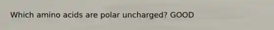 Which <a href='https://www.questionai.com/knowledge/k9gb720LCl-amino-acids' class='anchor-knowledge'>amino acids</a> are polar uncharged? GOOD