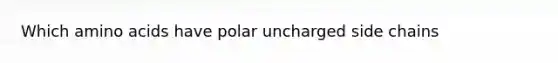 Which <a href='https://www.questionai.com/knowledge/k9gb720LCl-amino-acids' class='anchor-knowledge'>amino acids</a> have polar uncharged side chains