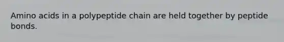 <a href='https://www.questionai.com/knowledge/k9gb720LCl-amino-acids' class='anchor-knowledge'>amino acids</a> in a polypeptide chain are held together by peptide bonds.