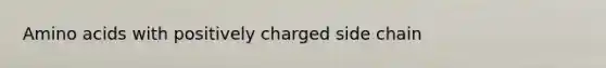 <a href='https://www.questionai.com/knowledge/k9gb720LCl-amino-acids' class='anchor-knowledge'>amino acids</a> with positively charged side chain