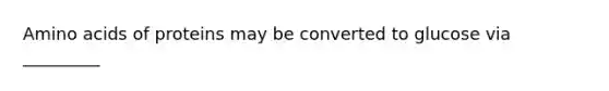 Amino acids of proteins may be converted to glucose via _________