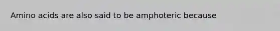 Amino acids are also said to be amphoteric because