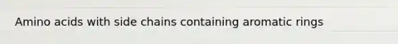 Amino acids with side chains containing aromatic rings