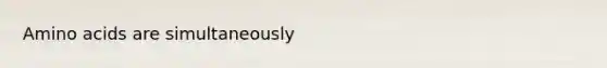 Amino acids are simultaneously