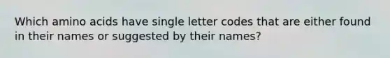 Which amino acids have single letter codes that are either found in their names or suggested by their names?