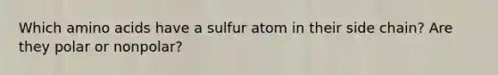 Which amino acids have a sulfur atom in their side chain? Are they polar or nonpolar?