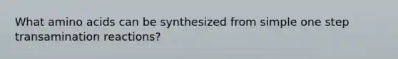 What amino acids can be synthesized from simple one step transamination reactions?