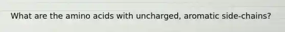 What are the <a href='https://www.questionai.com/knowledge/k9gb720LCl-amino-acids' class='anchor-knowledge'>amino acids</a> with uncharged, aromatic side-chains?