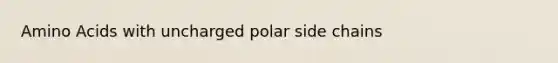 <a href='https://www.questionai.com/knowledge/k9gb720LCl-amino-acids' class='anchor-knowledge'>amino acids</a> with uncharged polar side chains