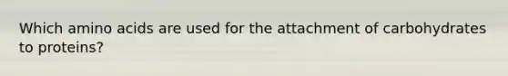 Which <a href='https://www.questionai.com/knowledge/k9gb720LCl-amino-acids' class='anchor-knowledge'>amino acids</a> are used for the attachment of carbohydrates to proteins?
