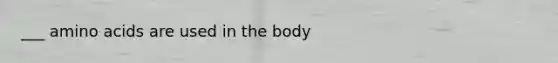 ___ amino acids are used in the body