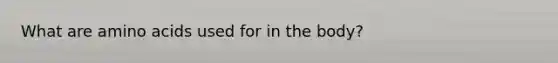 What are amino acids used for in the body?