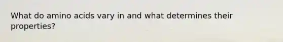 What do amino acids vary in and what determines their properties?