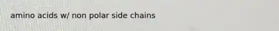 amino acids w/ non polar side chains