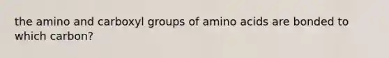 the amino and carboxyl groups of amino acids are bonded to which carbon?