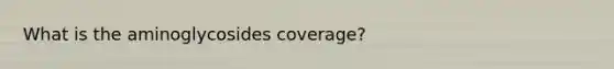 What is the aminoglycosides coverage?