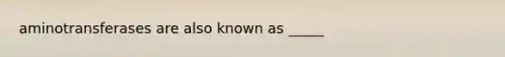 aminotransferases are also known as _____