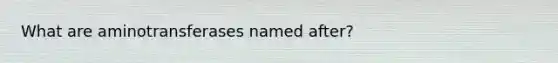 What are aminotransferases named after?