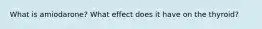 What is amiodarone? What effect does it have on the thyroid?