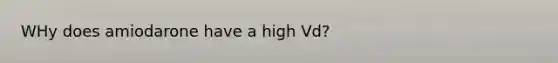 WHy does amiodarone have a high Vd?