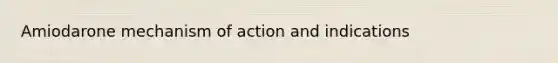 Amiodarone mechanism of action and indications