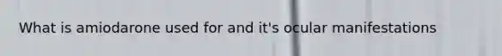 What is amiodarone used for and it's ocular manifestations
